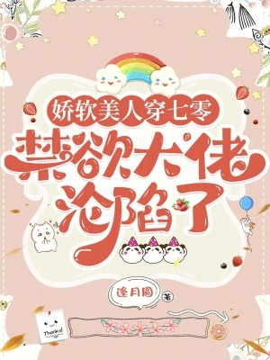 娇软美人穿七零,禁欲大佬沦陷了