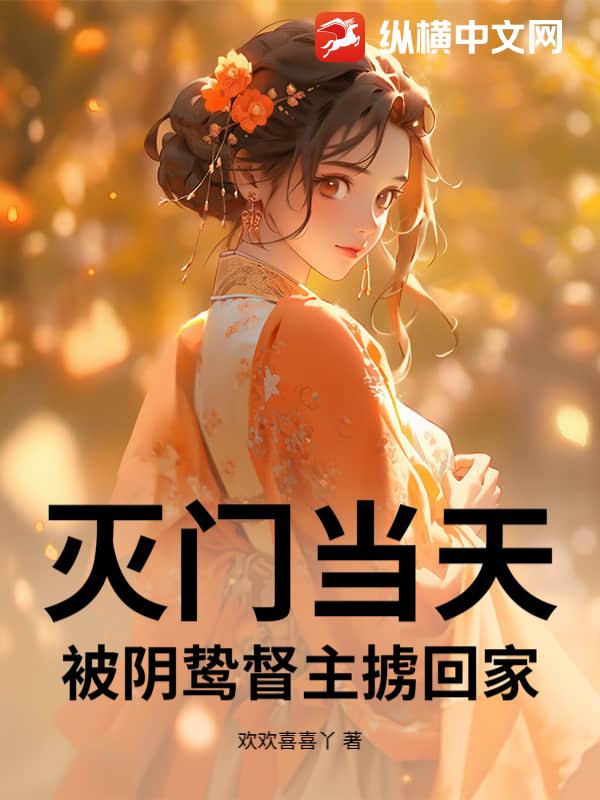 灭门当天,被阴鸷督主掳回家