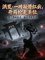 洪荒:一砖敲懵红云,开局抢走圣位