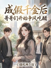 成假千金后,哥哥们开始争风吃醋