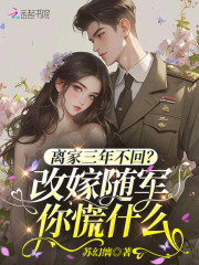 离家三年不回?改嫁随军你慌什么